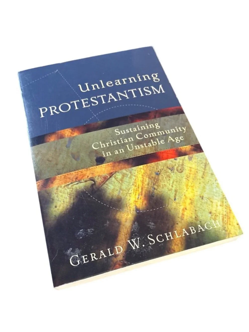 Unlearning Protestantism By Gerald W. Schlabach Sustaining Christian Community